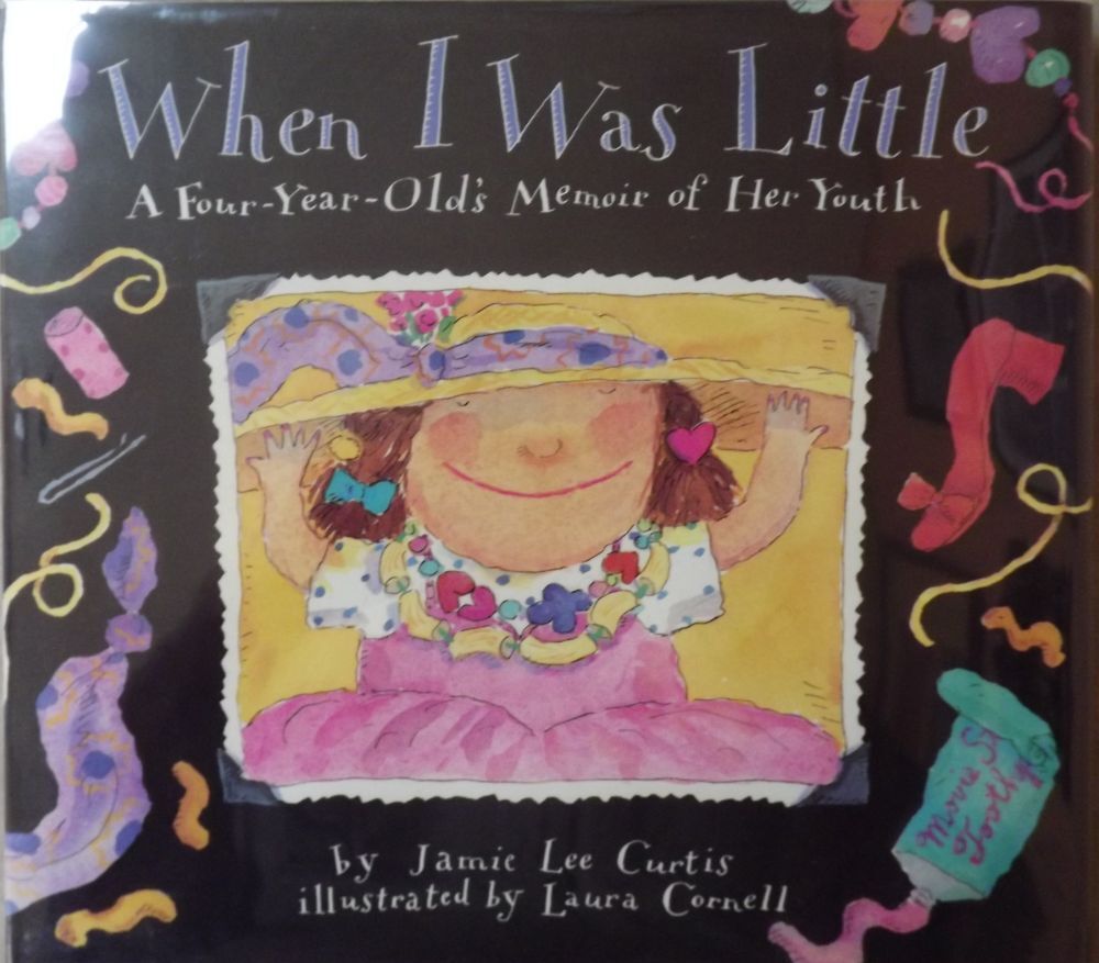 WHEN I WAS LITTLE: A FOUR-YEAR-OLD'S MEMOIR OF HER YOUTH | Jamie Lee CURTIS
